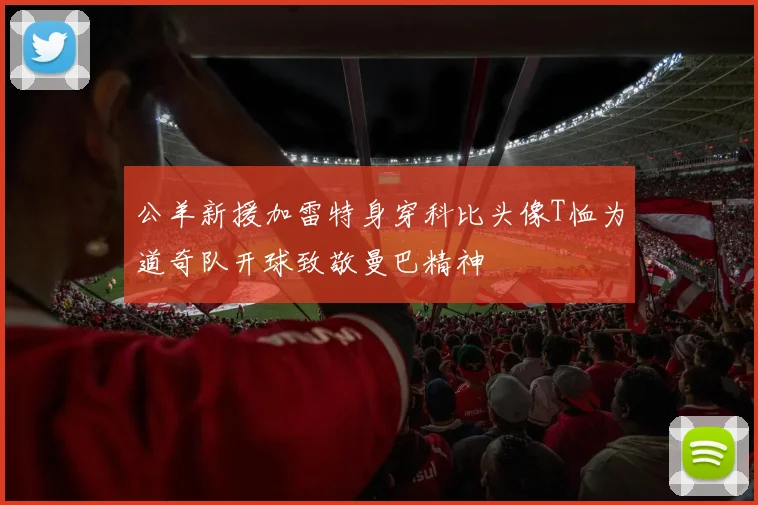 公羊新援加雷特身穿科比头像T恤为道奇队开球致敬曼巴精神