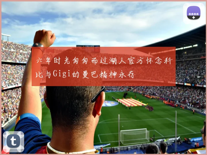六年时光匆匆而过湖人官方怀念科比与Gigi的曼巴精神永存